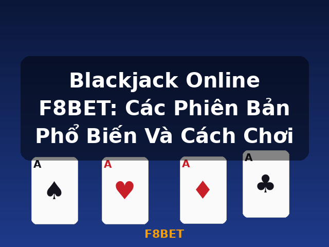Blackjack Online F8BET: Các Phiên Bản Phổ Biến Và Cách Chơi - F8BET Blackjack Online F8BET: Các Phiên Bản Phổ Biến Và Cách Chơi - F8BET