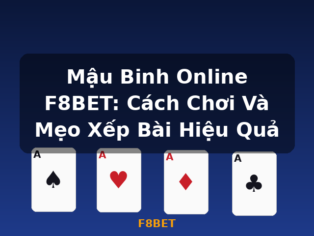 Mậu Binh Online F8BET: Cách Chơi Và Mẹo Xếp Bài Hiệu Quả - F8BET