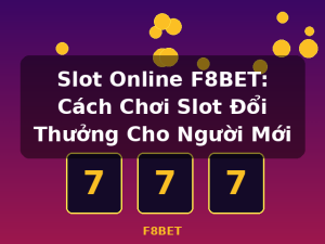 Slot Online F8BET: Cách Chơi Slot Đổi Thưởng Cho Người Mới - F8BET